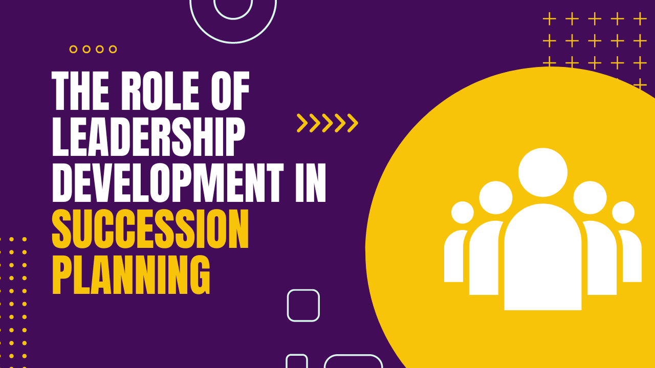 The Role of Leadership Development in Succession Planning