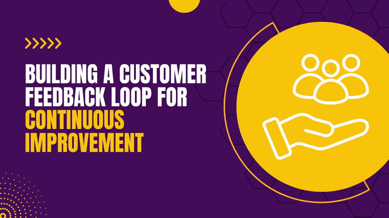 Building a Customer Feedback Loop for Continuous Improvement