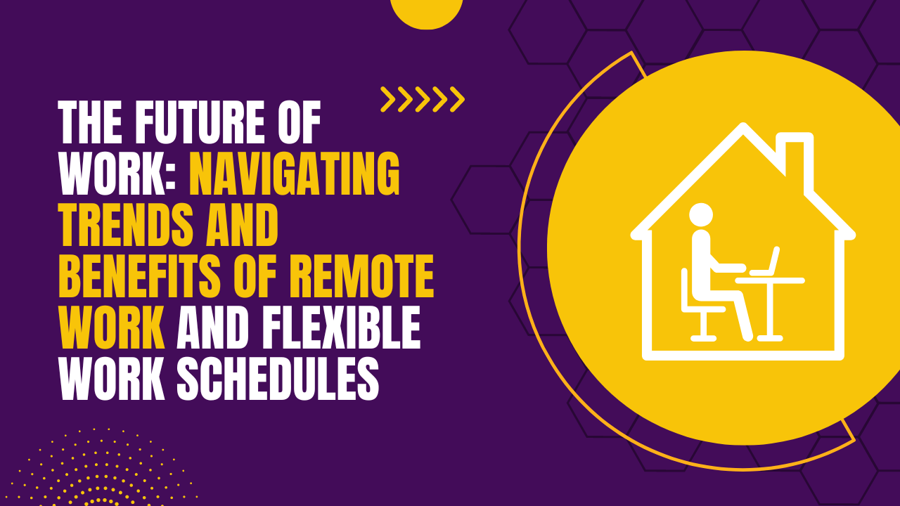 "The Future of Work: Navigating Trends and Benefits of Remote Work and Flexible Work Schedule"